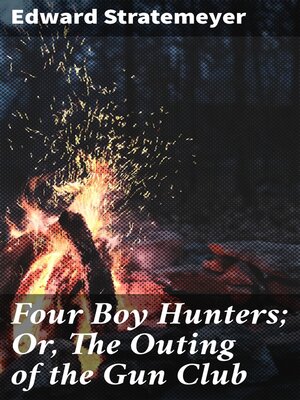 cover image of Four Boy Hunters; Or, the Outing of the Gun Club